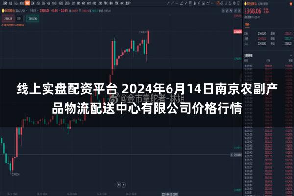 线上实盘配资平台 2024年6月14日南京农副产品物流配送中心有限公司价格行情