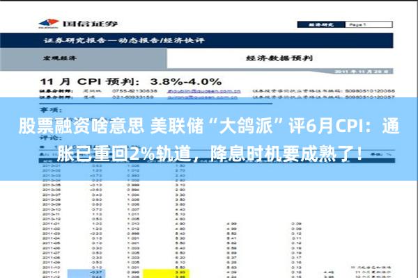 股票融资啥意思 美联储“大鸽派”评6月CPI：通胀已重回2%轨道，降息时机要成熟了！