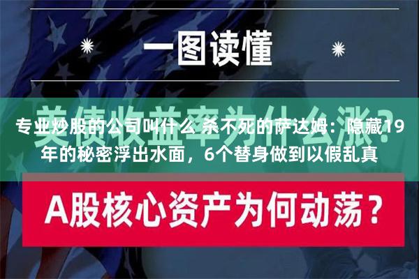 专业炒股的公司叫什么 杀不死的萨达姆：隐藏19年的秘密浮出水面，6个替身做到以假乱真