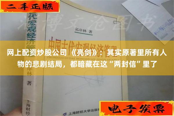 网上配资炒股公司 《亮剑》：其实原著里所有人物的悲剧结局，都暗藏在这“两封信”里了