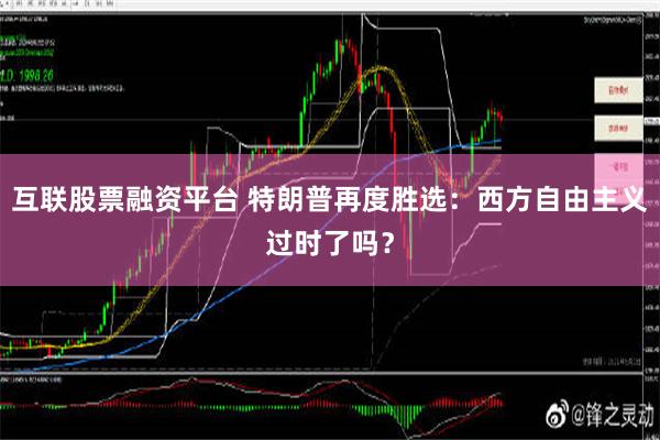 互联股票融资平台 特朗普再度胜选：西方自由主义过时了吗？