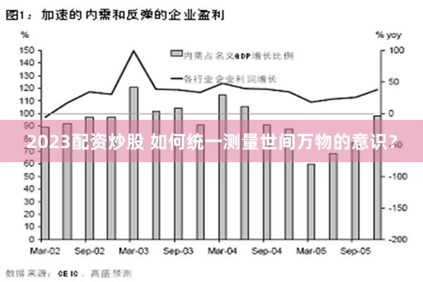 2023配资炒股 如何统一测量世间万物的意识？