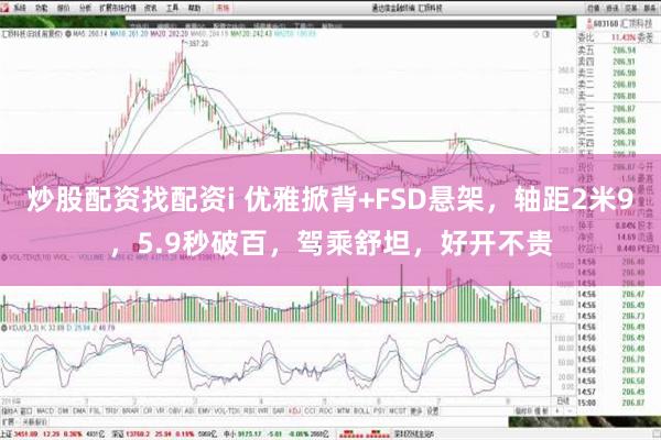 炒股配资找配资i 优雅掀背+FSD悬架，轴距2米9，5.9秒破百，驾乘舒坦，好开不贵