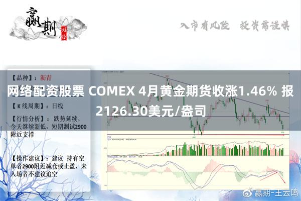 网络配资股票 COMEX 4月黄金期货收涨1.46% 报2126.30美元/盎司