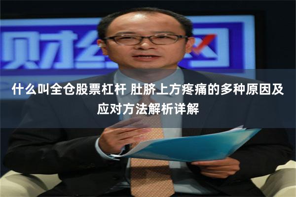 什么叫全仓股票杠杆 肚脐上方疼痛的多种原因及应对方法解析详解