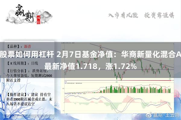 股票如何用杠杆 2月7日基金净值：华商新量化混合A最新净值1.718，涨1.72%